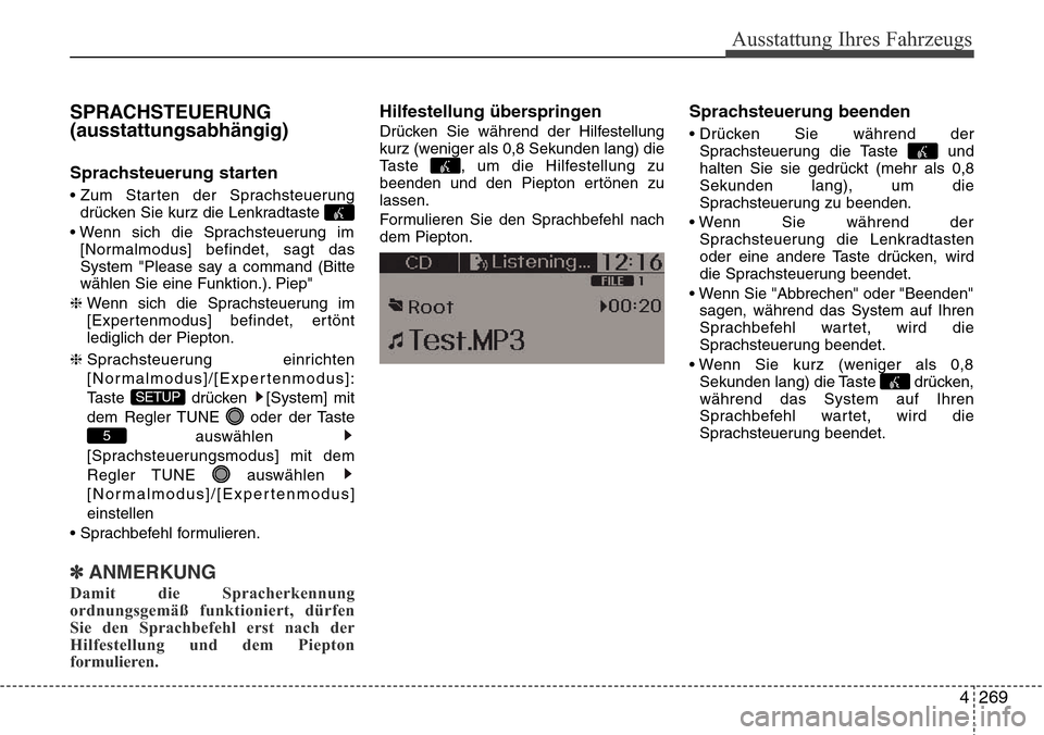 Hyundai Grand Santa Fe 2015 Betriebsanleitung (in German) 4 269
Ausstattung Ihres Fahrzeugs
SPRACHSTEUERUNG
(ausstattungsabhängig)
Sprachsteuerung starten
• Zum Starten der Sprachsteuerungdrücken Sie kurz die Lenkradtaste
• Wenn sich die Sprachsteueru Hyundai Grand Santa Fe 2015 Betriebsanleitung (in German) 4 269
Ausstattung Ihres Fahrzeugs
SPRACHSTEUERUNG
(ausstattungsabhängig)
Sprachsteuerung starten
• Zum Starten der Sprachsteuerungdrücken Sie kurz die Lenkradtaste
• Wenn sich die Sprachsteueru