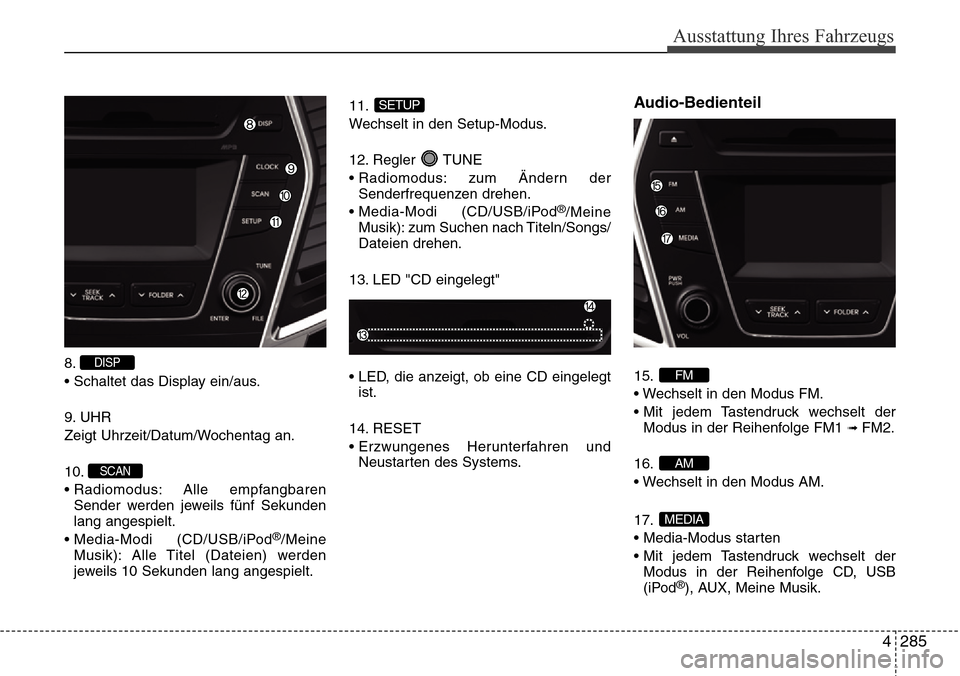 Hyundai Grand Santa Fe 2015 Betriebsanleitung (in German) 4 285
Ausstattung Ihres Fahrzeugs
8.
• Schaltet das Display ein/aus.
9. UHR
Zeigt Uhrzeit/Datum/Wochentag an.
10.
• Radiomodus: Alle empfangbarenSender werden jeweils fünf Sekunden
lang angespie Hyundai Grand Santa Fe 2015 Betriebsanleitung (in German) 4 285
Ausstattung Ihres Fahrzeugs
8.
• Schaltet das Display ein/aus.
9. UHR
Zeigt Uhrzeit/Datum/Wochentag an.
10.
• Radiomodus: Alle empfangbarenSender werden jeweils fünf Sekunden
lang angespie