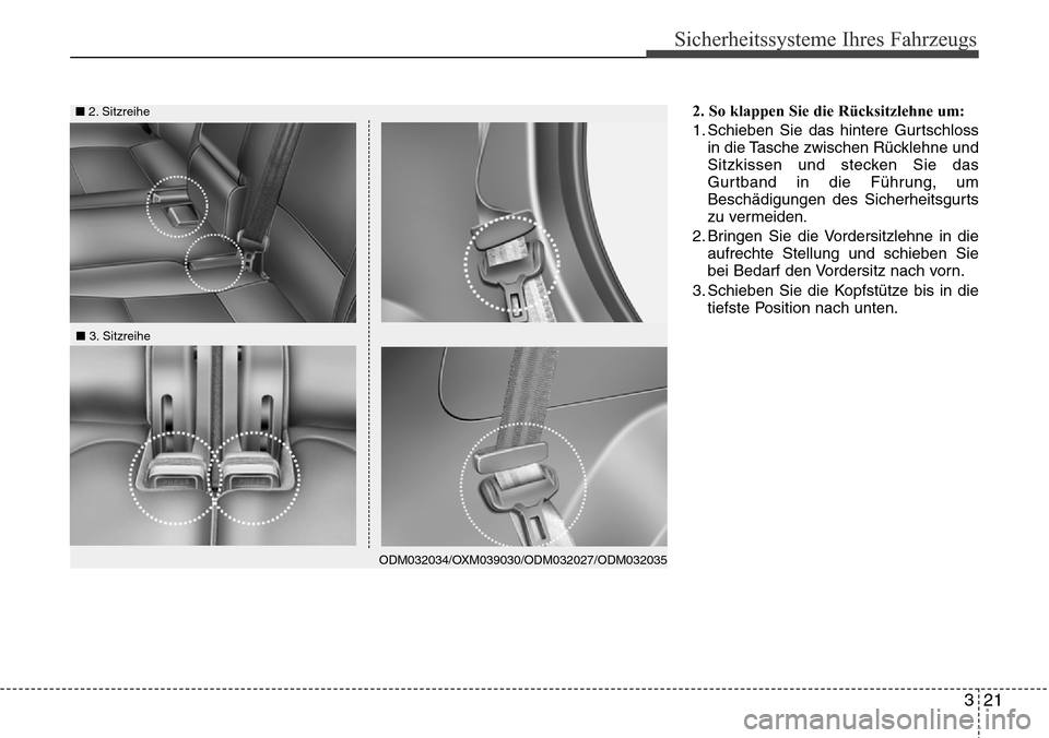 Hyundai Grand Santa Fe 2015  Betriebsanleitung (in German) 321
Sicherheitssysteme Ihres Fahrzeugs
2. So klappen Sie die Rücksitzlehne um:
1. Schieben Sie das hintere Gurtschlossin die Tasche zwischen Rücklehne und
Sitzkissen und stecken Sie das
Gurtband in 
