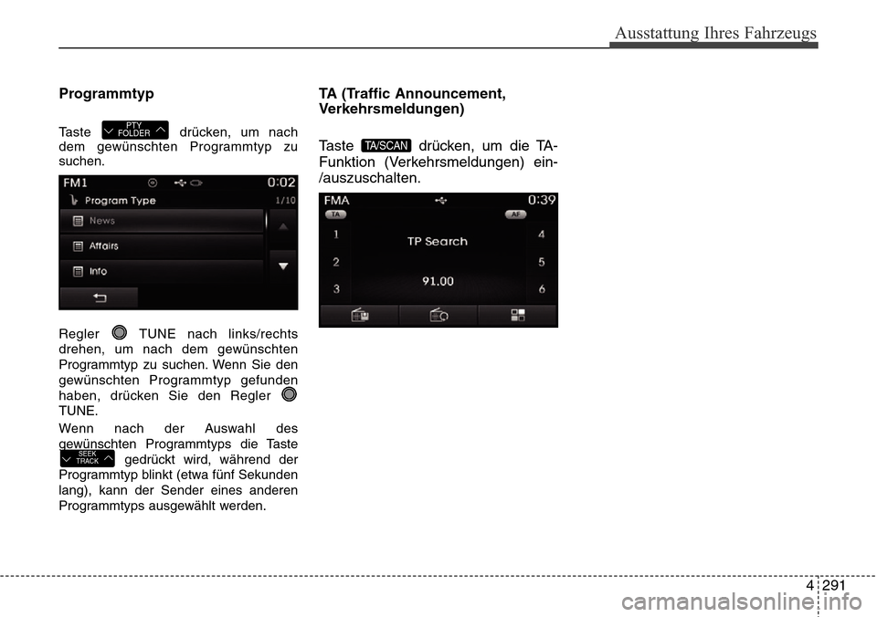 Hyundai Grand Santa Fe 2015  Betriebsanleitung (in German) 4 291
Ausstattung Ihres Fahrzeugs
Programmtyp
Taste drücken, um nach
dem gewünschten Programmtyp zu
suchen.
Regler  TUNE nach links/rechts
drehen, um nach dem gewünschten
Programmtyp zu suchen. Wen