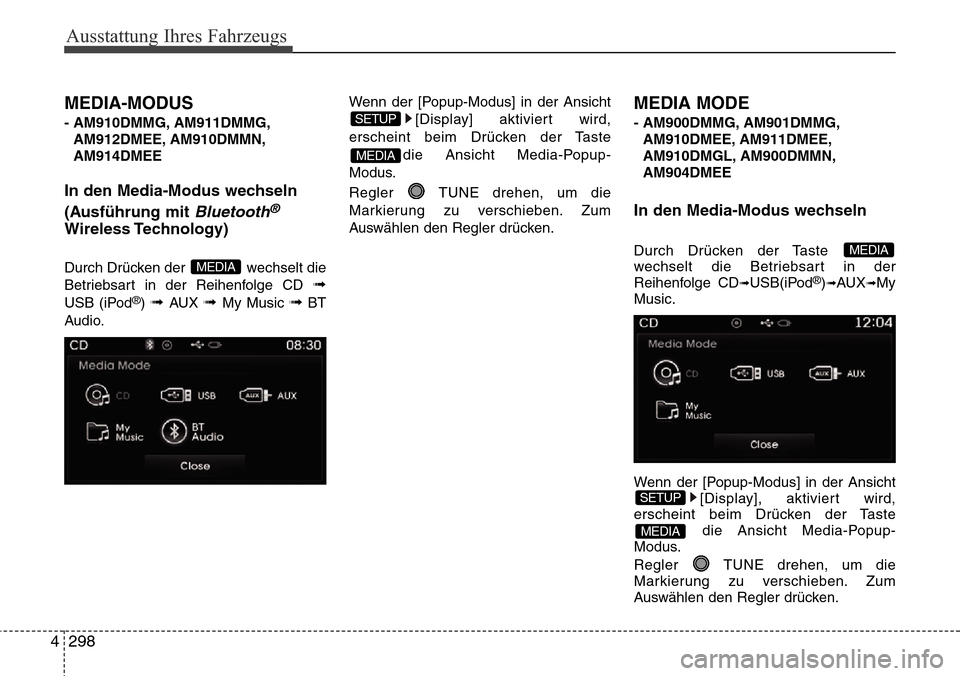 Hyundai Grand Santa Fe 2015  Betriebsanleitung (in German) Ausstattung Ihres Fahrzeugs
298
4
MEDIA-MODUS 
- AM910DMMG, AM911DMMG,
AM912DMEE, AM910DMMN,
AM914DMEE
In den Media-Modus wechseln
(Ausführung mit 
Bluetooth®
Wireless Technology)
Durch Drücken der