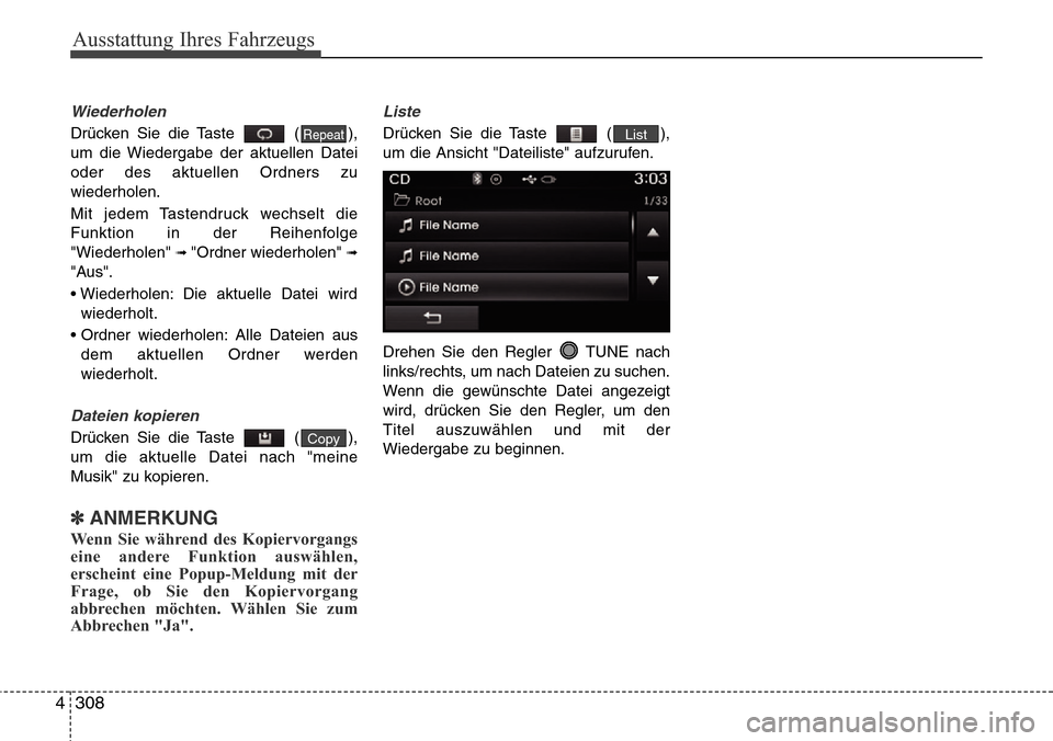 Hyundai Grand Santa Fe 2015  Betriebsanleitung (in German) Ausstattung Ihres Fahrzeugs
308
4
Wiederholen
Drücken Sie die Taste  ( ),
um die Wiedergabe der aktuellen Datei
oder des aktuellen Ordners zu
wiederholen.
Mit jedem Tastendruck wechselt die
Funktion 