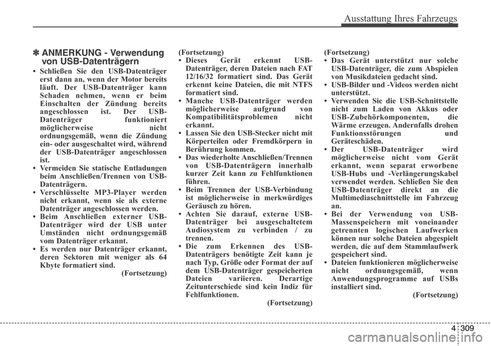 Hyundai Grand Santa Fe 2015  Betriebsanleitung (in German) 4 309
Ausstattung Ihres Fahrzeugs
✽ANMERKUNG - Verwendung
von USB-Datenträgern
• Schließen Sie den USB-Datenträgererst dann an, wenn der Motor bereits
läuft. Der USB-Datenträger kann
Schaden 
