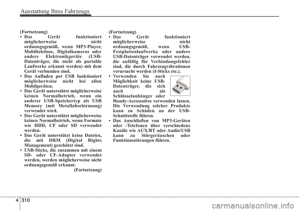 Hyundai Grand Santa Fe 2015  Betriebsanleitung (in German) Ausstattung Ihres Fahrzeugs
310
4
(Fortsetzung)
• Das Gerät funktioniert
möglicherweise nicht
ordnungsgemäß, wenn MP3-Player,
Mobiltelefone, Digitalkameras oder
andere Elektronikgeräte (USB-
Da