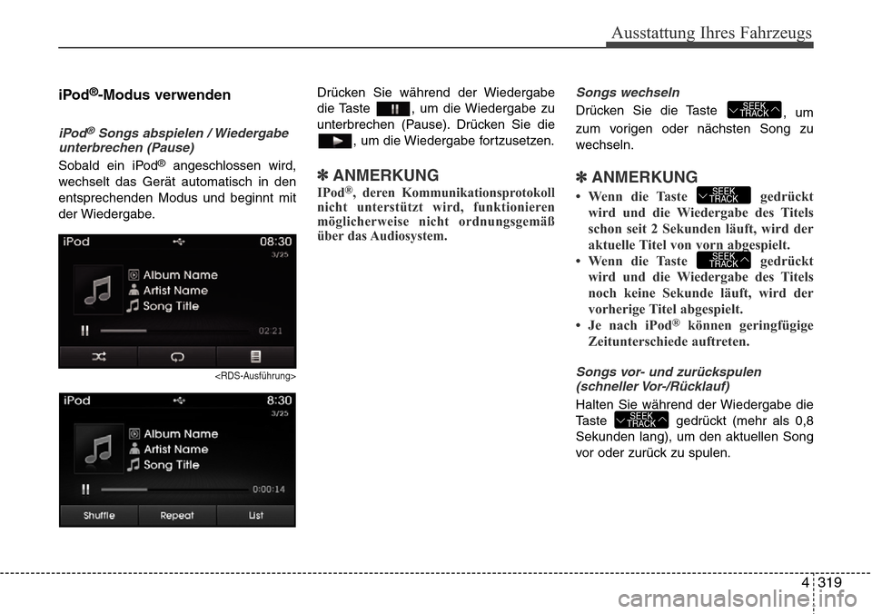 Hyundai Grand Santa Fe 2015  Betriebsanleitung (in German) 4 319
Ausstattung Ihres Fahrzeugs
iPod®-Modus verwenden
iPod®Songs abspielen / Wiedergabe
unterbrechen (Pause)
Sobald ein iPod®angeschlossen wird,
wechselt das Gerät automatisch in den
entsprechen