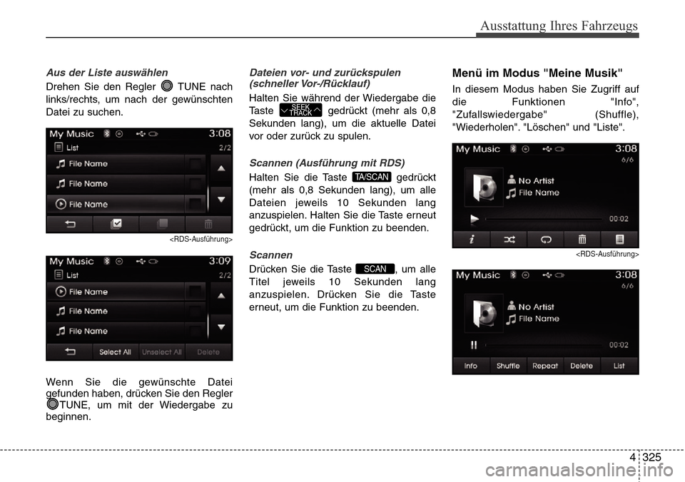Hyundai Grand Santa Fe 2015  Betriebsanleitung (in German) 4 325
Ausstattung Ihres Fahrzeugs
Aus der Liste auswählen
Drehen Sie den Regler  TUNE nach
links/rechts, um nach der gewünschten
Datei zu suchen.
<RDS-Ausführung>
Wenn Sie die gewünschte Datei
gef