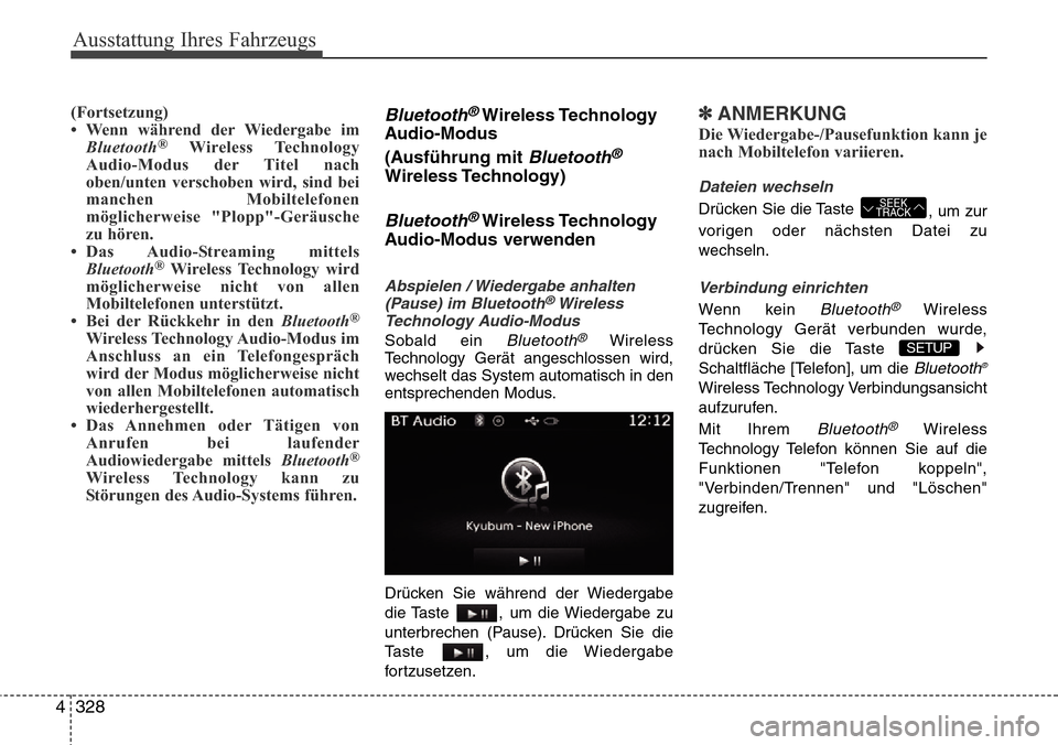 Hyundai Grand Santa Fe 2015  Betriebsanleitung (in German) Ausstattung Ihres Fahrzeugs
328
4
(Fortsetzung)
• Wenn während der Wiedergabe im
Bluetooth
®Wireless Technology
Audio-Modus der Titel nach
oben/unten verschoben wird, sind bei
manchen Mobiltelefon