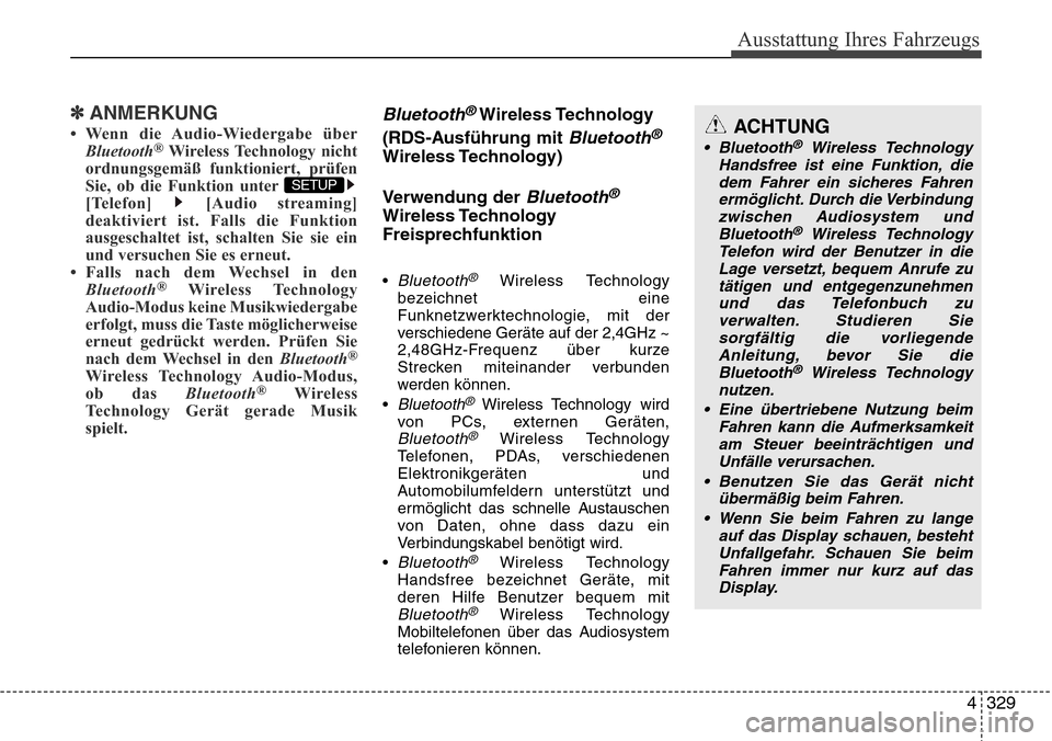 Hyundai Grand Santa Fe 2015  Betriebsanleitung (in German) 4 329
Ausstattung Ihres Fahrzeugs
✽ANMERKUNG 
• Wenn die Audio-Wiedergabe überBluetooth®Wireless Technology nicht
ordnungsgemäß funktioniert, prüfen
Sie, ob die Funktion unter
[Telefon] [Audi