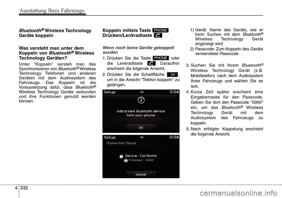 Hyundai Grand Santa Fe 2015  Betriebsanleitung (in German) Ausstattung Ihres Fahrzeugs
332
4
Bluetooth®Wireless Technology
Geräte koppeln
Was versteht man unter dem
Koppeln von 
Bluetooth®Wireless
Technology Geräten?
Unter "Koppeln" versteh man das
Synchr