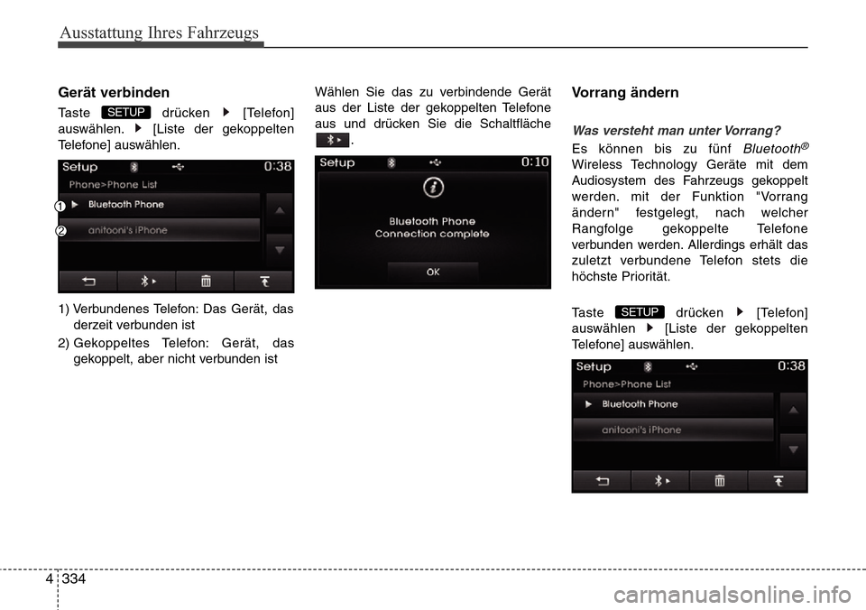 Hyundai Grand Santa Fe 2015  Betriebsanleitung (in German) Ausstattung Ihres Fahrzeugs
334
4
Gerät verbinden
Taste drücken [Telefon]
auswählen. [Liste der gekoppelten
Telefone] auswählen.
1) Verbundenes Telefon: Das Gerät, das
derzeit verbunden ist 
2) G
