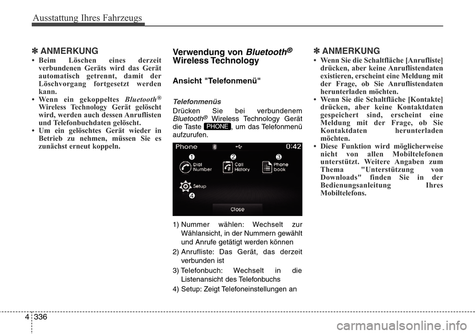 Hyundai Grand Santa Fe 2015  Betriebsanleitung (in German) Ausstattung Ihres Fahrzeugs
336
4
✽ANMERKUNG 
• Beim Löschen eines derzeit
verbundenen Geräts wird das Gerät
automatisch getrennt, damit der
Löschvorgang fortgesetzt werden
kann.
• Wenn ein 