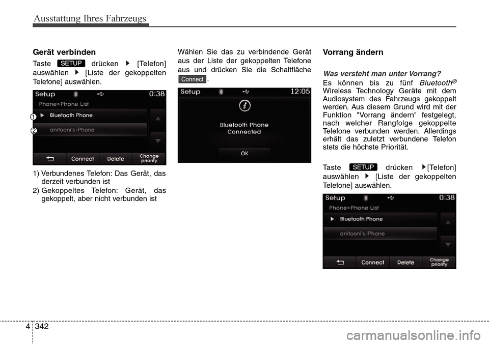 Hyundai Grand Santa Fe 2015  Betriebsanleitung (in German) Ausstattung Ihres Fahrzeugs
342
4
Gerät verbinden
Taste drücken [Telefon]
auswählen  [Liste der gekoppelten
Telefone] auswählen.
1) Verbundenes Telefon: Das Gerät, das
derzeit verbunden ist 
2) G
