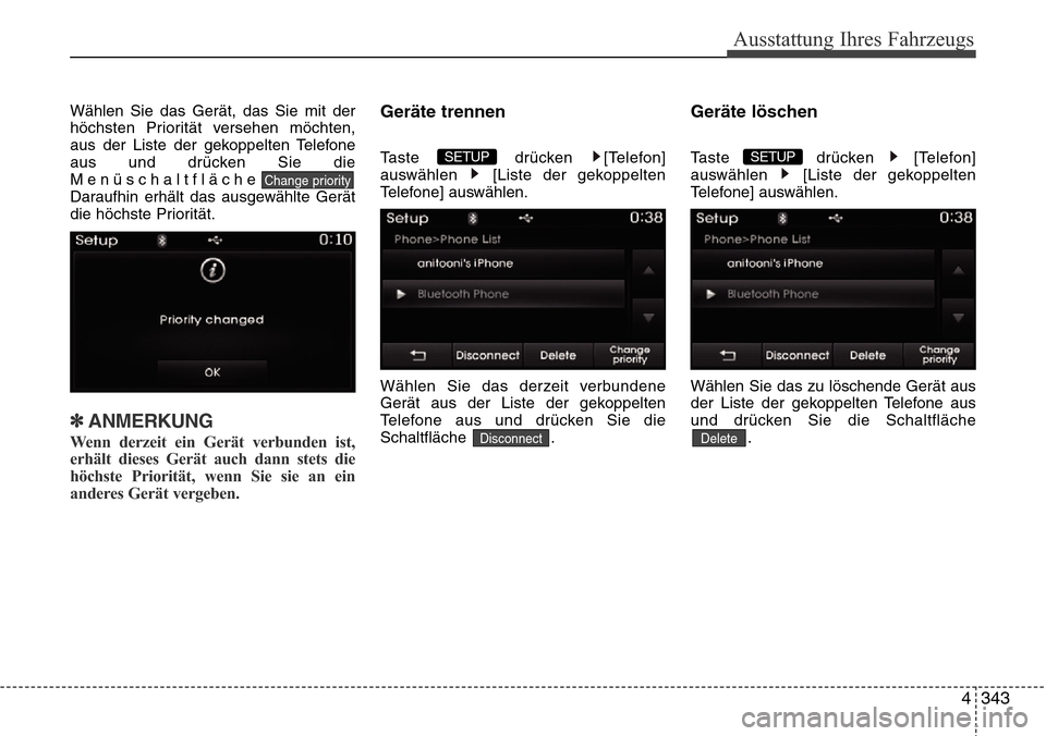 Hyundai Grand Santa Fe 2015  Betriebsanleitung (in German) 4 343
Ausstattung Ihres Fahrzeugs
Wählen Sie das Gerät, das Sie mit der
höchsten Priorität versehen möchten,
aus der Liste der gekoppelten Telefone
aus und drücken Sie die
Menüschaltfläche
Dar