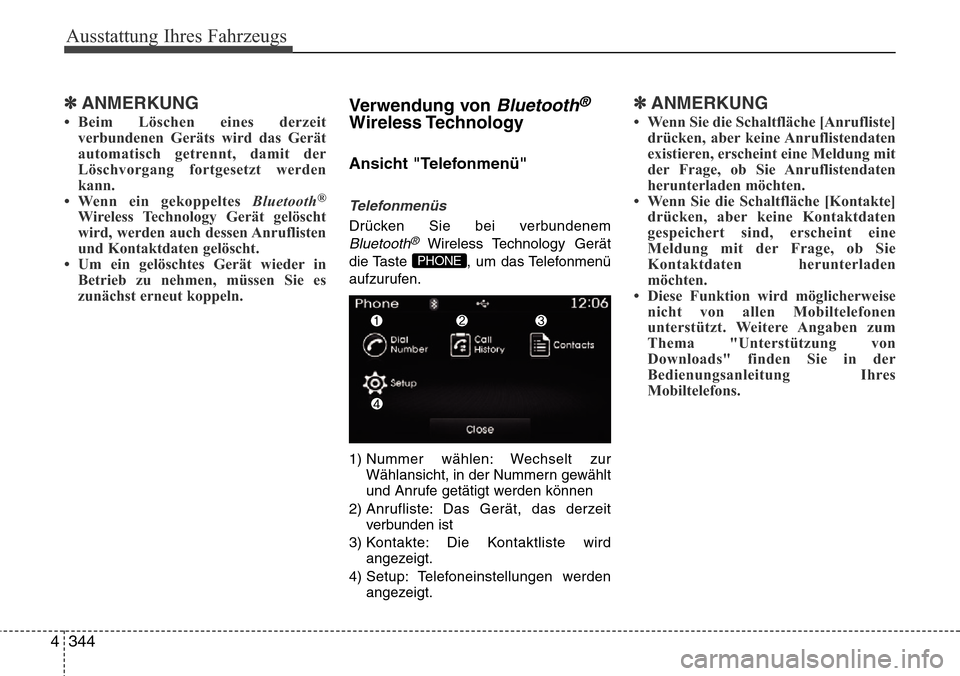 Hyundai Grand Santa Fe 2015  Betriebsanleitung (in German) Ausstattung Ihres Fahrzeugs
344
4
✽ANMERKUNG 
• Beim Löschen eines derzeit
verbundenen Geräts wird das Gerät
automatisch getrennt, damit der
Löschvorgang fortgesetzt werden
kann.
• Wenn ein 