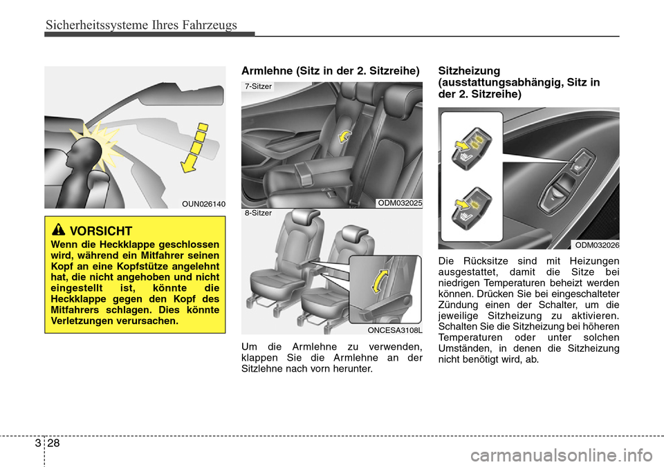 Hyundai Grand Santa Fe 2015  Betriebsanleitung (in German) Sicherheitssysteme Ihres Fahrzeugs
28
3
Armlehne (Sitz in der 2. Sitzreihe)
Um die Armlehne zu verwenden,
klappen Sie die Armlehne an der
Sitzlehne nach vorn herunter.
Sitzheizung
(ausstattungsabhäng