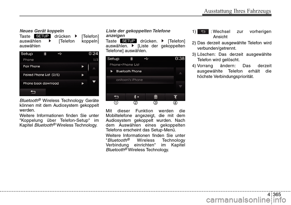 Hyundai Grand Santa Fe 2015  Betriebsanleitung (in German) 4 365
Ausstattung Ihres Fahrzeugs
Neues Gerät koppeln
Taste drücken [Telefon]
auswählen [Telefon koppeln]
auswählen
Bluetooth®Wireless Technology Geräte
können mit dem Audiosystem gekoppelt
wer