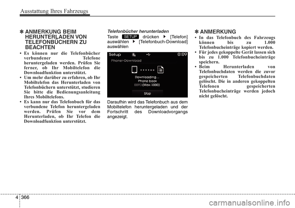 Hyundai Grand Santa Fe 2015  Betriebsanleitung (in German) Ausstattung Ihres Fahrzeugs
366
4
✽ANMERKUNG BEIM
HERUNTERLADEN VON
TELEFONBÜCHERN ZU
BEACHTEN 
• Es können nur die Telefonbücher
verbundener Telefone
heruntergeladen werden. Prüfen Sie
ferner