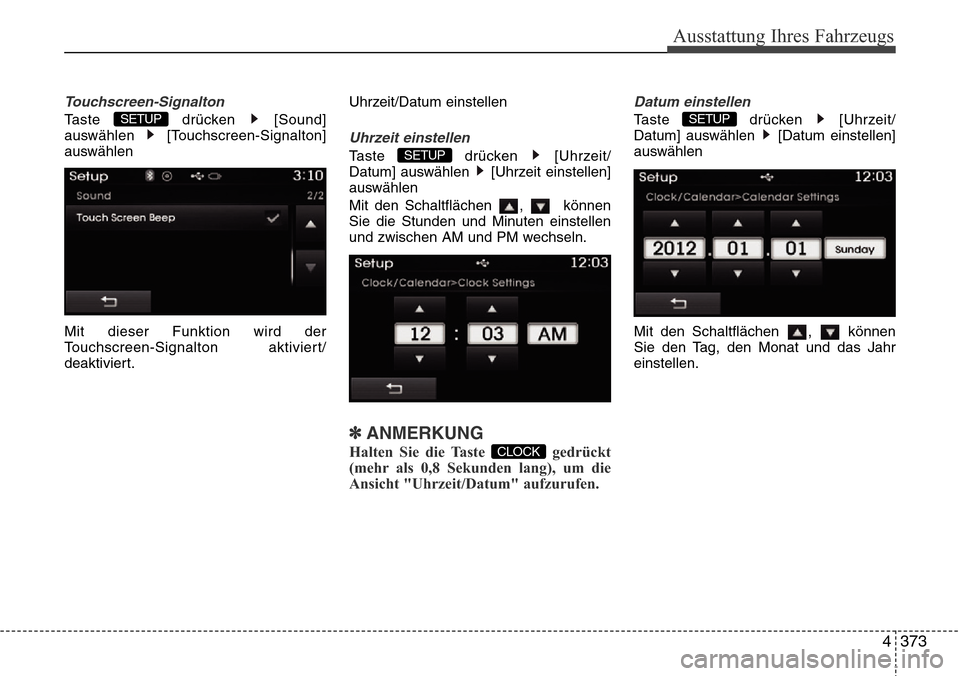 Hyundai Grand Santa Fe 2015  Betriebsanleitung (in German) 4 373
Ausstattung Ihres Fahrzeugs
Touchscreen-Signalton
Taste drücken [Sound]
auswählen [Touchscreen-Signalton]
auswählen
Mit dieser Funktion wird der
Touchscreen-Signalton aktiviert/
deaktiviert.U