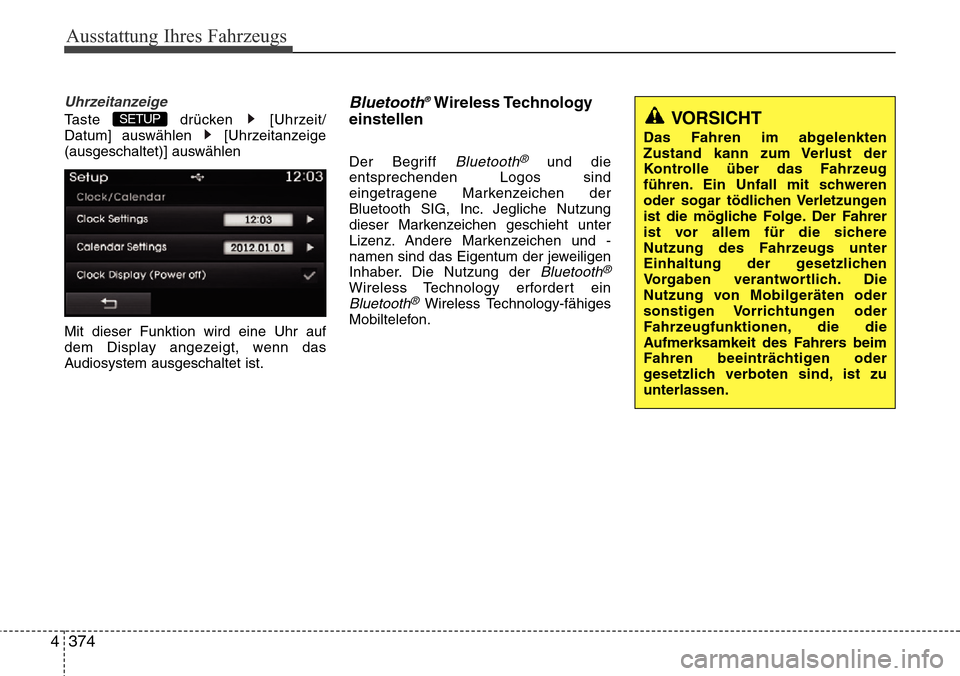 Hyundai Grand Santa Fe 2015  Betriebsanleitung (in German) Ausstattung Ihres Fahrzeugs
374
4
Uhrzeitanzeige
Taste drücken [Uhrzeit/
Datum] auswählen  [Uhrzeitanzeige
(ausgeschaltet)] auswählen
Mit dieser Funktion wird eine Uhr auf
dem Display angezeigt, we