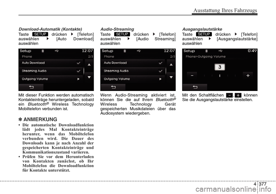 Hyundai Grand Santa Fe 2015  Betriebsanleitung (in German) 4 377
Ausstattung Ihres Fahrzeugs
Download-Automatik (Kontakte)
Taste drücken [Telefon]
auswählen [Auto Download]
auswählen
Mit dieser Funktion werden automatisch
Kontakteinträge heruntergeladen, 