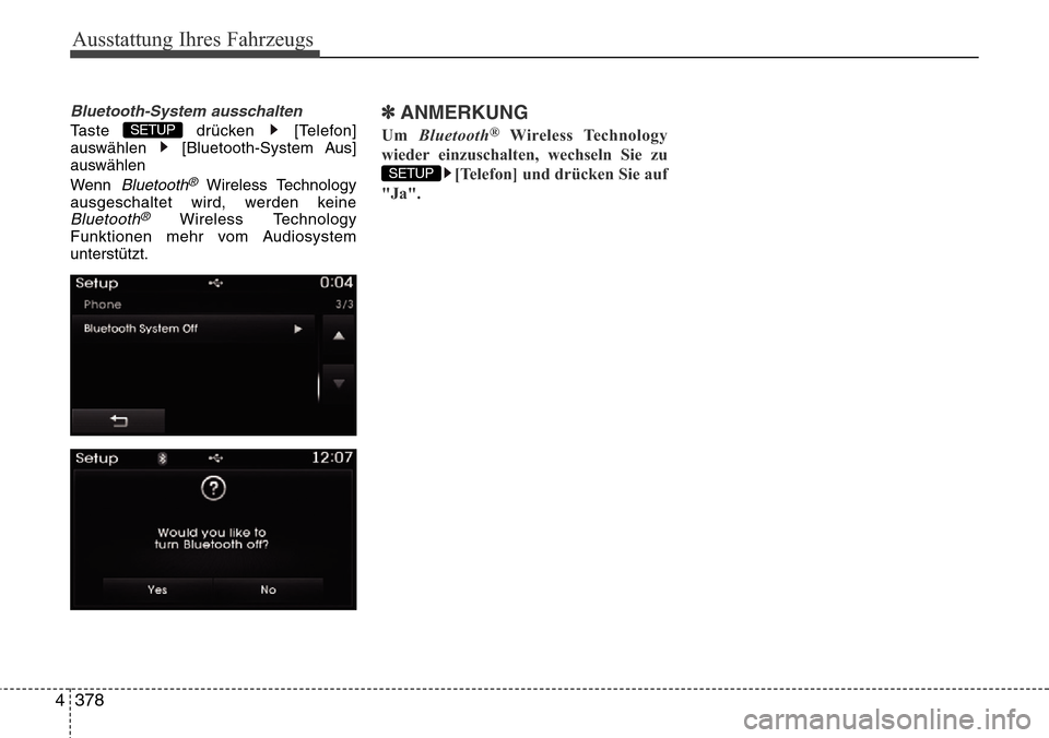 Hyundai Grand Santa Fe 2015  Betriebsanleitung (in German) Ausstattung Ihres Fahrzeugs
378
4
Bluetooth-System ausschalten
Taste drücken [Telefon]
auswählen [Bluetooth-System Aus]
auswählen
Wenn 
Bluetooth®Wireless Technology
ausgeschaltet wird, werden kei