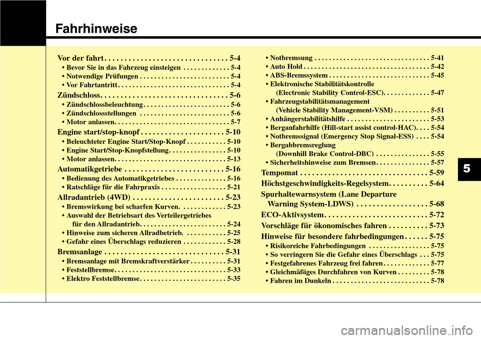Hyundai Grand Santa Fe 2015  Betriebsanleitung (in German) Fahrhinweise
Vor der fahrt . . . . . . . . . . . . . . . . . . . . . . . . . . . . . . . 5-4
• Bevor Sie in das Fahrzeug einsteigen . . . . . . . . . . . . . 5-4
• Notwendige Prüfungen . . . . . 