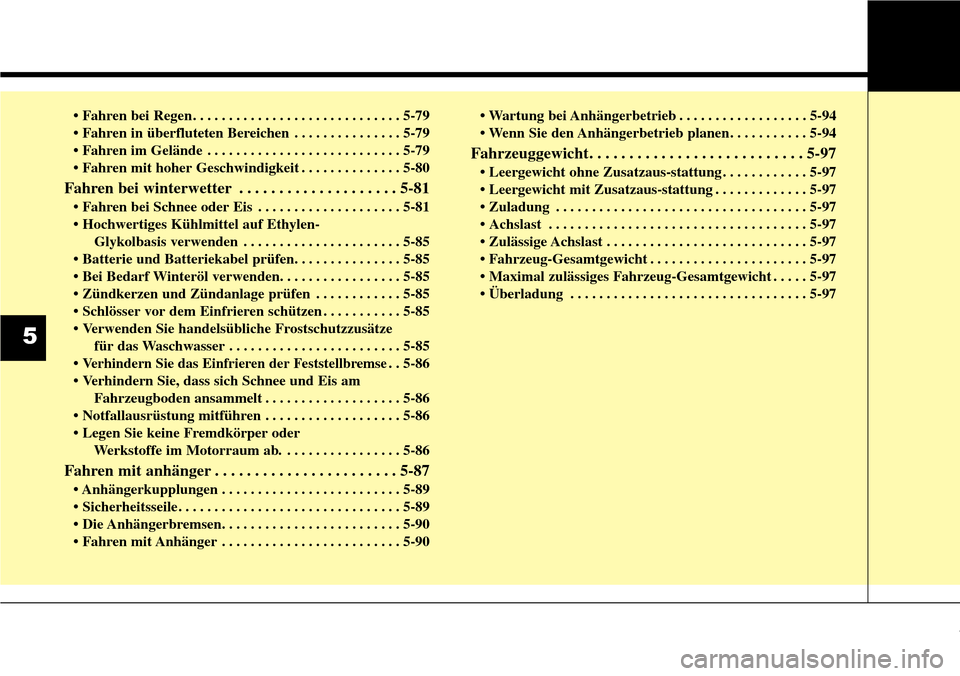 Hyundai Grand Santa Fe 2015  Betriebsanleitung (in German) • Fahren bei Regen . . . . . . . . . . . . . . . . . . . . . . . . . . . . . 5-79
• Fahren in überfluteten Bereichen . . . . . . . . . . . . . . . 5-79
• Fahren im Gelände . . . . . . . . . . 