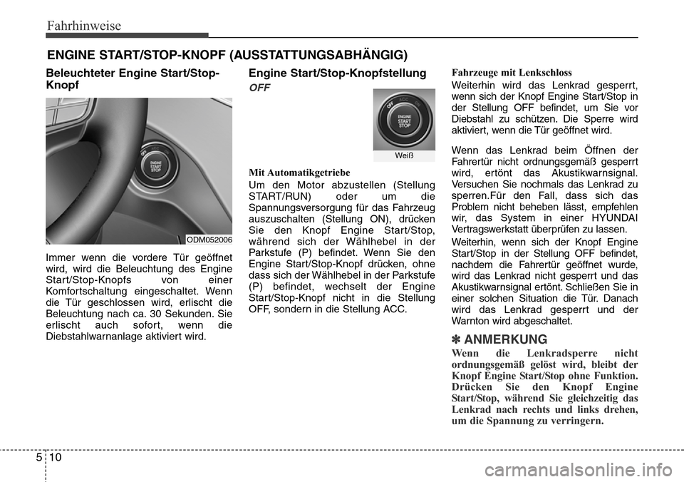 Hyundai Grand Santa Fe 2015  Betriebsanleitung (in German) Fahrhinweise
10
5
Beleuchteter Engine Start/Stop-
Knopf
Immer wenn die vordere Tür geöffnet
wird, wird die Beleuchtung des Engine
Start/Stop-Knopfs von einer
Komfortschaltung eingeschaltet. Wenn
die