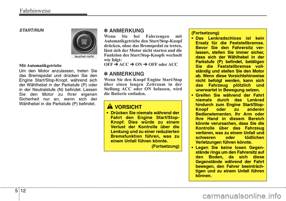 Hyundai Grand Santa Fe 2015  Betriebsanleitung (in German) Fahrhinweise
12
5
START/RUN
Mit Automatikgetriebe
Um den Motor anzulassen, treten Sie
das Bremspedal und drücken Sie den
Engine Start/Stop-Knopf, während sich
der Wählhebel in der Parkstufe (P) ode