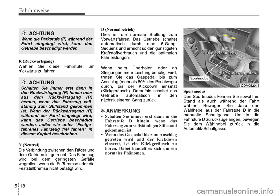Hyundai Grand Santa Fe 2015  Betriebsanleitung (in German) Fahrhinweise
18
5
R (Rückwärtsgang)
Wählen Sie diese Fahrstufe, um
rückwärts zu fahren.
N (Neutral)
Die Verbindung zwischen den Räder und
dem Getriebe ist getrennt. Das Fahrzeug
wird bei dem ger