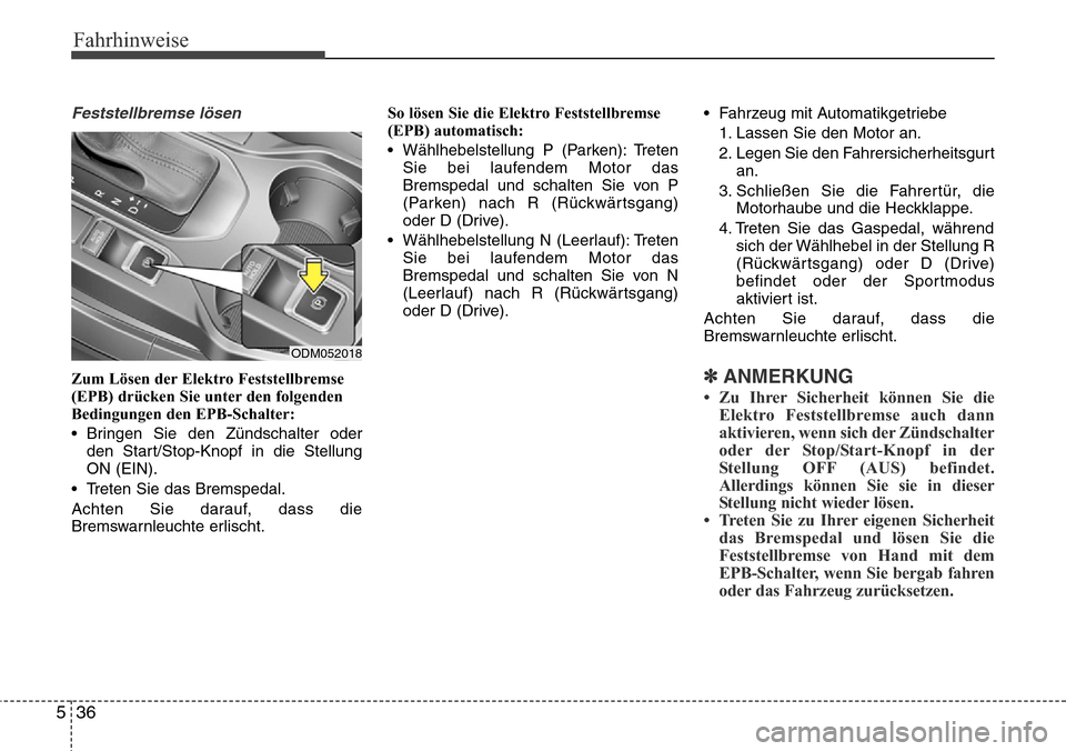 Hyundai Grand Santa Fe 2015  Betriebsanleitung (in German) Fahrhinweise
36
5
Feststellbremse lösen
Zum Lösen der Elektro Feststellbremse
(EPB) drücken Sie unter den folgenden
Bedingungen den EPB-Schalter:
• Bringen Sie den Zündschalter oder
den Start/St