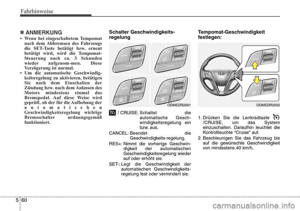 Hyundai Grand Santa Fe 2015 Betriebsanleitung (in German) Fahrhinweise
60
5
✽ANMERKUNG
• Wenn bei eingeschaltetem Tempomat
nach dem Abbremsen des Fahrzeugs
die SET-Taste betätigt bzw. erneut
betätigt wird, wird die Tempomat-
Steuerung nach ca. 3 Sekund Hyundai Grand Santa Fe 2015 Betriebsanleitung (in German) Fahrhinweise
60
5
✽ANMERKUNG
• Wenn bei eingeschaltetem Tempomat
nach dem Abbremsen des Fahrzeugs
die SET-Taste betätigt bzw. erneut
betätigt wird, wird die Tempomat-
Steuerung nach ca. 3 Sekund