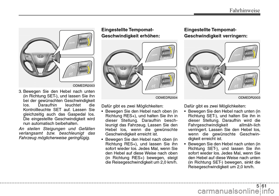 Hyundai Grand Santa Fe 2015 Betriebsanleitung (in German) 561
Fahrhinweise
3. Bewegen Sie den Hebel nach unten(in Richtung SET-), und lassen Sie ihn
bei der gewünschten Geschwindigkeit
los. Daraufhin leuchtet die
Kontrollleuchte SET auf. Lassen Sie
gleichze Hyundai Grand Santa Fe 2015 Betriebsanleitung (in German) 561
Fahrhinweise
3. Bewegen Sie den Hebel nach unten(in Richtung SET-), und lassen Sie ihn
bei der gewünschten Geschwindigkeit
los. Daraufhin leuchtet die
Kontrollleuchte SET auf. Lassen Sie
gleichze