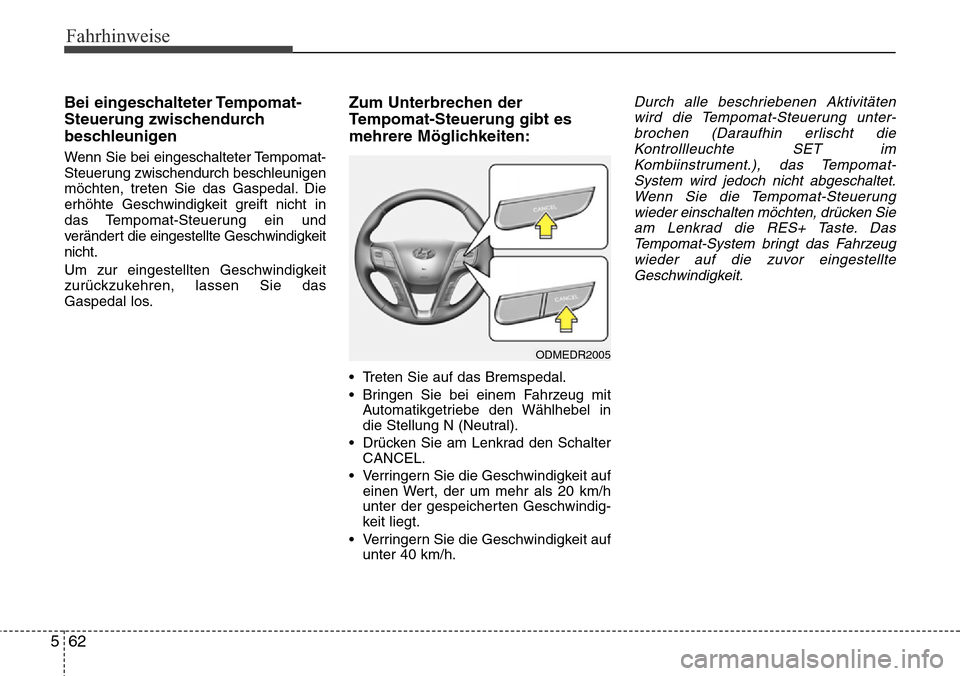 Hyundai Grand Santa Fe 2015 Betriebsanleitung (in German) Fahrhinweise
62
5
Bei eingeschalteter Tempomat-
Steuerung zwischendurch
beschleunigen
Wenn Sie bei eingeschalteter Tempomat-
Steuerung zwischendurch beschleunigen
möchten, treten Sie das Gaspedal. Di Hyundai Grand Santa Fe 2015 Betriebsanleitung (in German) Fahrhinweise
62
5
Bei eingeschalteter Tempomat-
Steuerung zwischendurch
beschleunigen
Wenn Sie bei eingeschalteter Tempomat-
Steuerung zwischendurch beschleunigen
möchten, treten Sie das Gaspedal. Di