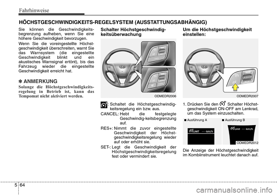Hyundai Grand Santa Fe 2015 Betriebsanleitung (in German) Fahrhinweise
64
5
Sie können die Geschwindigkeits-
begrenzung aufheben, wenn Sie eine
höhere Geschwindigkeit bevorzugen.
Wenn Sie die voreingestellte Höchst-
geschwindigkeit überschreiten, warnt S Hyundai Grand Santa Fe 2015 Betriebsanleitung (in German) Fahrhinweise
64
5
Sie können die Geschwindigkeits-
begrenzung aufheben, wenn Sie eine
höhere Geschwindigkeit bevorzugen.
Wenn Sie die voreingestellte Höchst-
geschwindigkeit überschreiten, warnt S