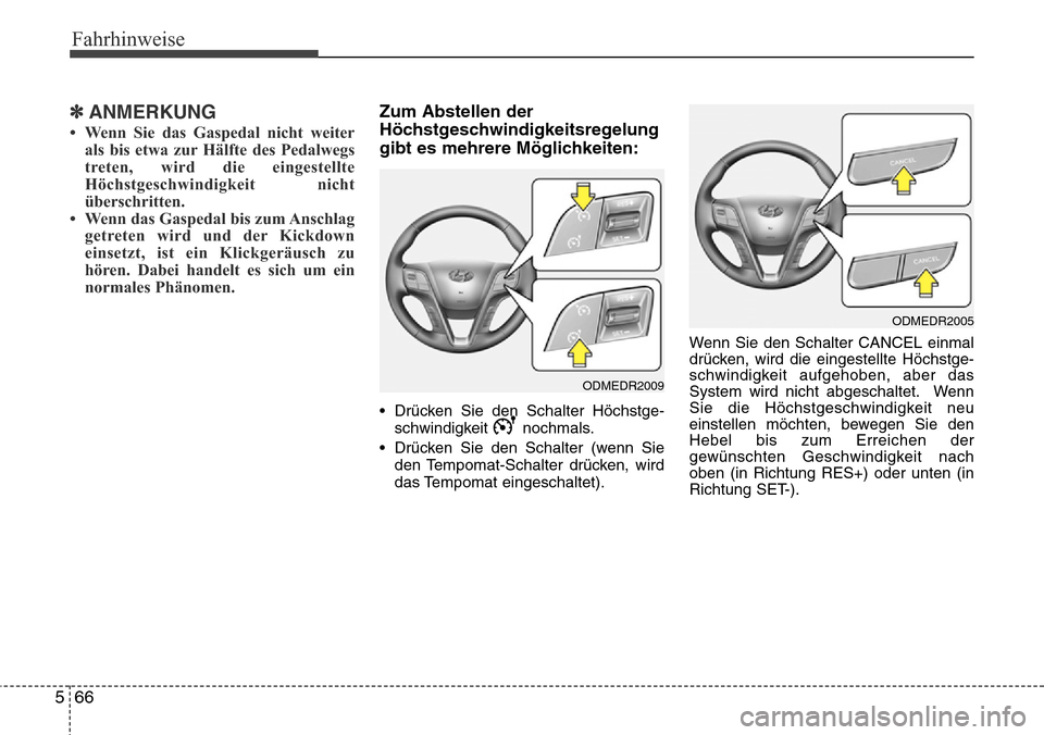 Hyundai Grand Santa Fe 2015 Betriebsanleitung (in German) Fahrhinweise
66
5
✽ANMERKUNG
• Wenn Sie das Gaspedal nicht weiter
als bis etwa zur Hälfte des Pedalwegs
treten, wird die eingestellte
Höchstgeschwindigkeit nicht
überschritten.
• Wenn das Gas Hyundai Grand Santa Fe 2015 Betriebsanleitung (in German) Fahrhinweise
66
5
✽ANMERKUNG
• Wenn Sie das Gaspedal nicht weiter
als bis etwa zur Hälfte des Pedalwegs
treten, wird die eingestellte
Höchstgeschwindigkeit nicht
überschritten.
• Wenn das Gas