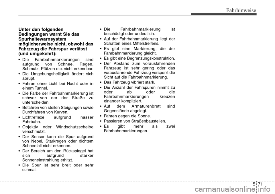 Hyundai Grand Santa Fe 2015 Betriebsanleitung (in German) 571
Fahrhinweise
Unter den folgenden
Bedingungen warnt Sie das
Spurhaltewarnsystem
möglicherweise nicht, obwohl das
Fahrzeug die Fahrspur verlässt
(und umgekehrt):
• Die Fahrbahnmarkierungen sinda Hyundai Grand Santa Fe 2015 Betriebsanleitung (in German) 571
Fahrhinweise
Unter den folgenden
Bedingungen warnt Sie das
Spurhaltewarnsystem
möglicherweise nicht, obwohl das
Fahrzeug die Fahrspur verlässt
(und umgekehrt):
• Die Fahrbahnmarkierungen sinda