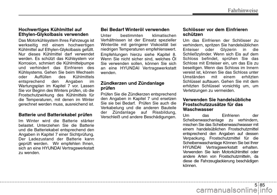 Hyundai Grand Santa Fe 2015 Betriebsanleitung (in German) 585
Fahrhinweise
Hochwertiges Kühlmittel auf
Ethylen-Glykolbasis verwenden
Das Motorkühlsystem Ihres Fahrzeugs ist
werkseitig mit einem hochwertigen
Kühlmittel auf Ethylen-Glykolbasis gefüllt.
Nur Hyundai Grand Santa Fe 2015 Betriebsanleitung (in German) 585
Fahrhinweise
Hochwertiges Kühlmittel auf
Ethylen-Glykolbasis verwenden
Das Motorkühlsystem Ihres Fahrzeugs ist
werkseitig mit einem hochwertigen
Kühlmittel auf Ethylen-Glykolbasis gefüllt.
Nur