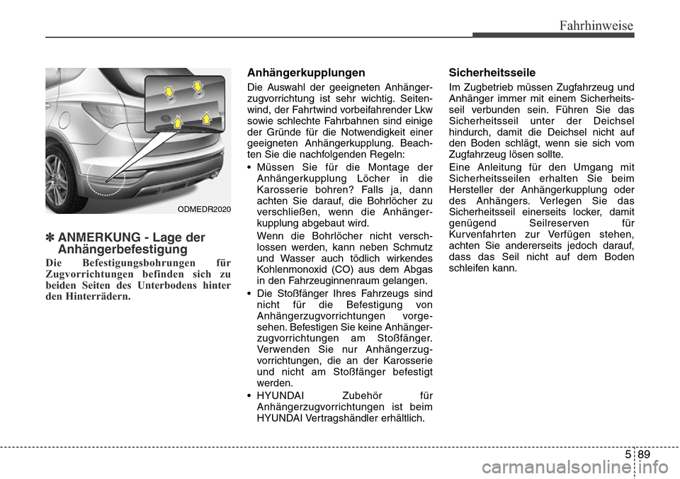 Hyundai Grand Santa Fe 2015 Betriebsanleitung (in German) 589
Fahrhinweise
✽ANMERKUNG - Lage der
Anhängerbefestigung
Die Befestigungsbohrungen für
Zugvorrichtungen befinden sich zu
beiden Seiten des Unterbodens hinter
den Hinterrädern.
Anhängerkupplung Hyundai Grand Santa Fe 2015 Betriebsanleitung (in German) 589
Fahrhinweise
✽ANMERKUNG - Lage der
Anhängerbefestigung
Die Befestigungsbohrungen für
Zugvorrichtungen befinden sich zu
beiden Seiten des Unterbodens hinter
den Hinterrädern.
Anhängerkupplung