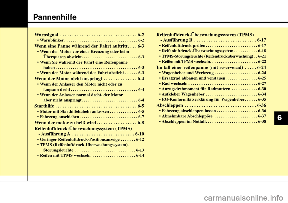 Hyundai Grand Santa Fe 2015 Betriebsanleitung (in German) Pannenhilfe
Warnsignal . . . . . . . . . . . . . . . . . . . . . . . . . . . . . . . . 6-2
• Warnblinker . . . . . . . . . . . . . . . . . . . . . . . . . . . . . . . . . . 6-2
Wenn eine Panne währ Hyundai Grand Santa Fe 2015 Betriebsanleitung (in German) Pannenhilfe
Warnsignal . . . . . . . . . . . . . . . . . . . . . . . . . . . . . . . . 6-2
• Warnblinker . . . . . . . . . . . . . . . . . . . . . . . . . . . . . . . . . . 6-2
Wenn eine Panne währ