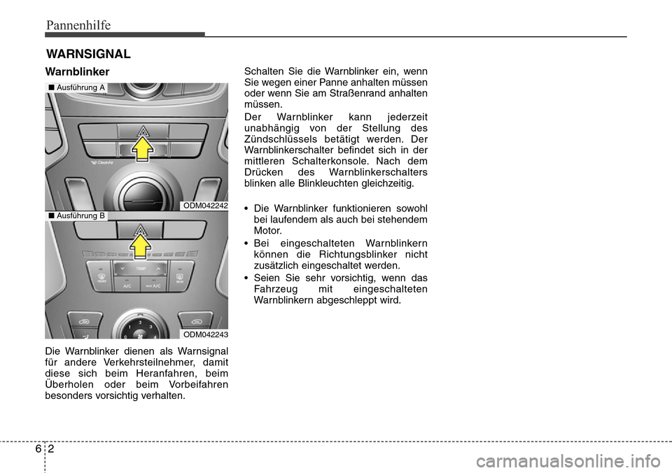 Hyundai Grand Santa Fe 2015 Betriebsanleitung (in German) Pannenhilfe
26
WARNSIGNAL
Warnblinker
Die Warnblinker dienen als Warnsignal
für andere Verkehrsteilnehmer, damit
diese sich beim Heranfahren, beim
Überholen oder beim Vorbeifahren
besonders vorsicht Hyundai Grand Santa Fe 2015 Betriebsanleitung (in German) Pannenhilfe
26
WARNSIGNAL
Warnblinker
Die Warnblinker dienen als Warnsignal
für andere Verkehrsteilnehmer, damit
diese sich beim Heranfahren, beim
Überholen oder beim Vorbeifahren
besonders vorsicht