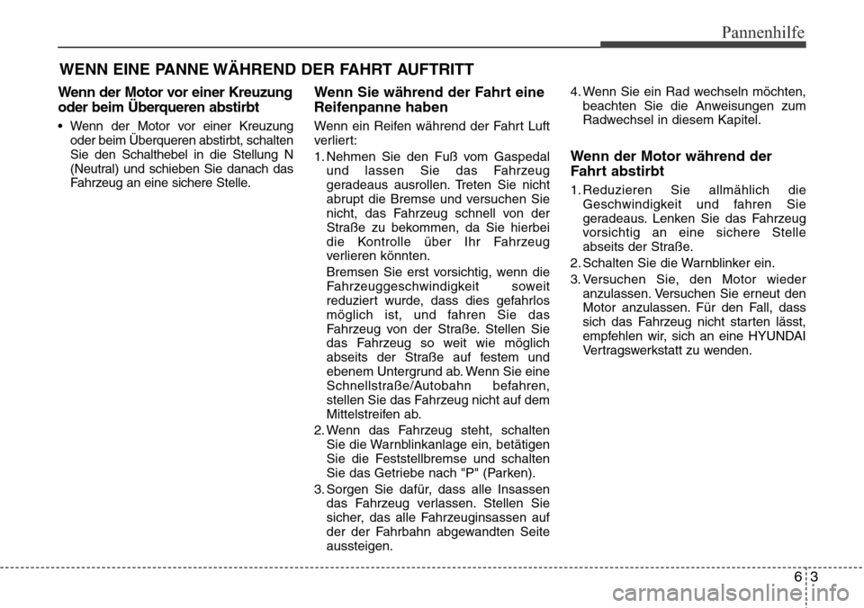 Hyundai Grand Santa Fe 2015 Betriebsanleitung (in German) 63
Pannenhilfe
WENN EINE PANNE WÄHREND DER FAHRT AUFTRITT
Wenn der Motor vor einer Kreuzung
oder beim Überqueren abstirbt
• Wenn der Motor vor einer Kreuzungoder beim Überqueren abstirbt, schalte Hyundai Grand Santa Fe 2015 Betriebsanleitung (in German) 63
Pannenhilfe
WENN EINE PANNE WÄHREND DER FAHRT AUFTRITT
Wenn der Motor vor einer Kreuzung
oder beim Überqueren abstirbt
• Wenn der Motor vor einer Kreuzungoder beim Überqueren abstirbt, schalte