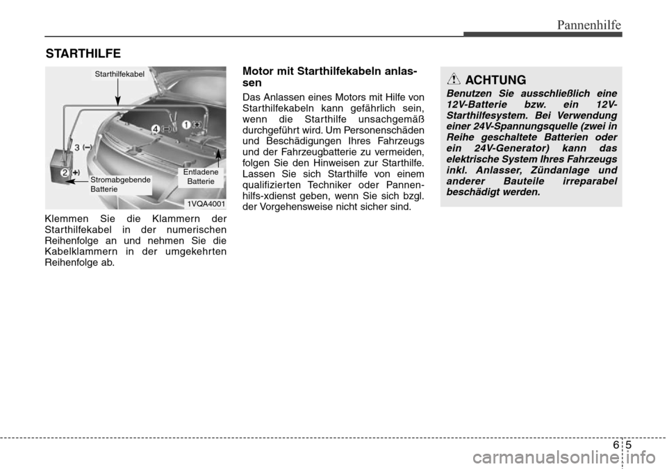 Hyundai Grand Santa Fe 2015 Betriebsanleitung (in German) 65
Pannenhilfe
STARTHILFE
Klemmen Sie die Klammern der
Starthilfekabel in der numerischen
Reihenfolge an und nehmen Sie die
Kabelklammern in der umgekehrten
Reihenfolge ab.
Motor mit Starthilfekabeln Hyundai Grand Santa Fe 2015 Betriebsanleitung (in German) 65
Pannenhilfe
STARTHILFE
Klemmen Sie die Klammern der
Starthilfekabel in der numerischen
Reihenfolge an und nehmen Sie die
Kabelklammern in der umgekehrten
Reihenfolge ab.
Motor mit Starthilfekabeln