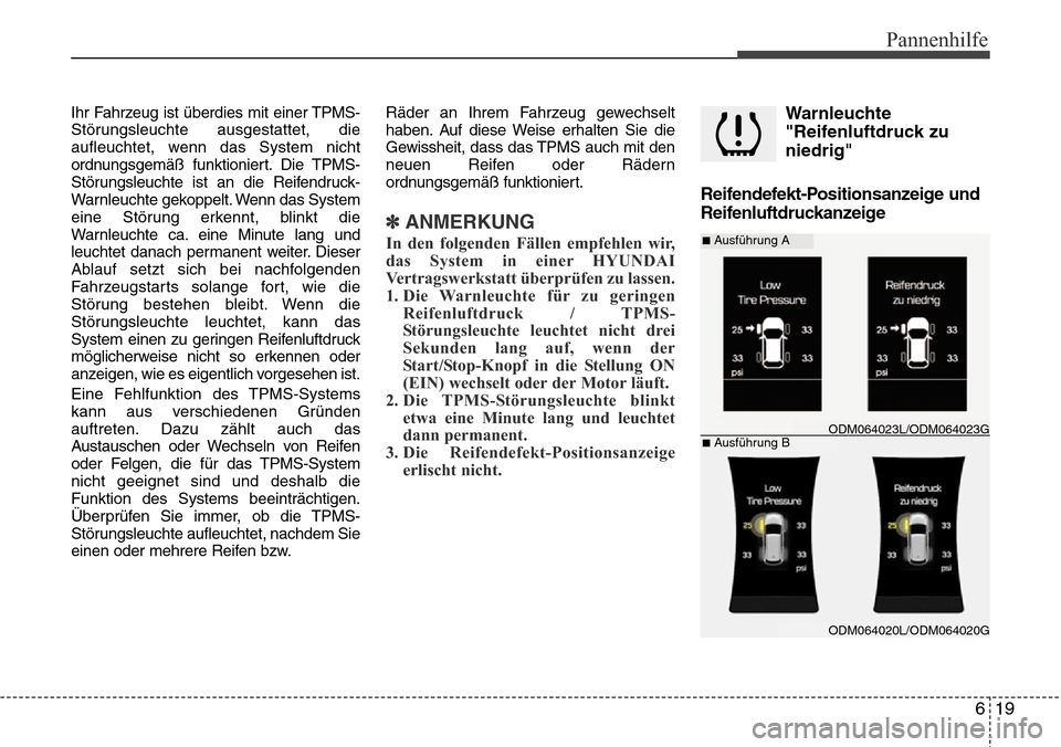 Hyundai Grand Santa Fe 2015 Betriebsanleitung (in German) 619
Pannenhilfe
Ihr Fahrzeug ist überdies mit einer TPMS-
Störungsleuchte ausgestattet, die
aufleuchtet, wenn das System nicht
ordnungsgemäß funktioniert. Die TPMS-
Störungsleuchte ist an die Rei Hyundai Grand Santa Fe 2015 Betriebsanleitung (in German) 619
Pannenhilfe
Ihr Fahrzeug ist überdies mit einer TPMS-
Störungsleuchte ausgestattet, die
aufleuchtet, wenn das System nicht
ordnungsgemäß funktioniert. Die TPMS-
Störungsleuchte ist an die Rei