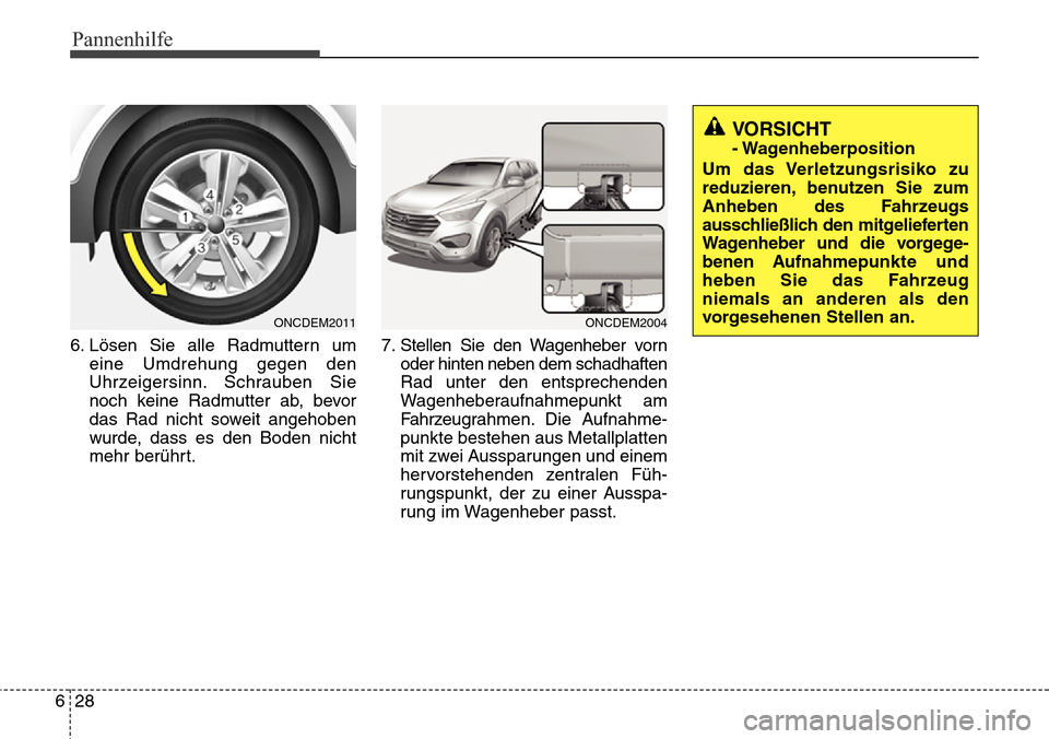 Hyundai Grand Santa Fe 2015 Betriebsanleitung (in German) Pannenhilfe
28
6
6. Lösen Sie alle Radmuttern um
eine Umdrehung gegen den
Uhrzeigersinn. Schrauben Sie
noch keine Radmutter ab, bevor
das Rad nicht soweit angehoben
wurde, dass es den Boden nicht
meh Hyundai Grand Santa Fe 2015 Betriebsanleitung (in German) Pannenhilfe
28
6
6. Lösen Sie alle Radmuttern um
eine Umdrehung gegen den
Uhrzeigersinn. Schrauben Sie
noch keine Radmutter ab, bevor
das Rad nicht soweit angehoben
wurde, dass es den Boden nicht
meh