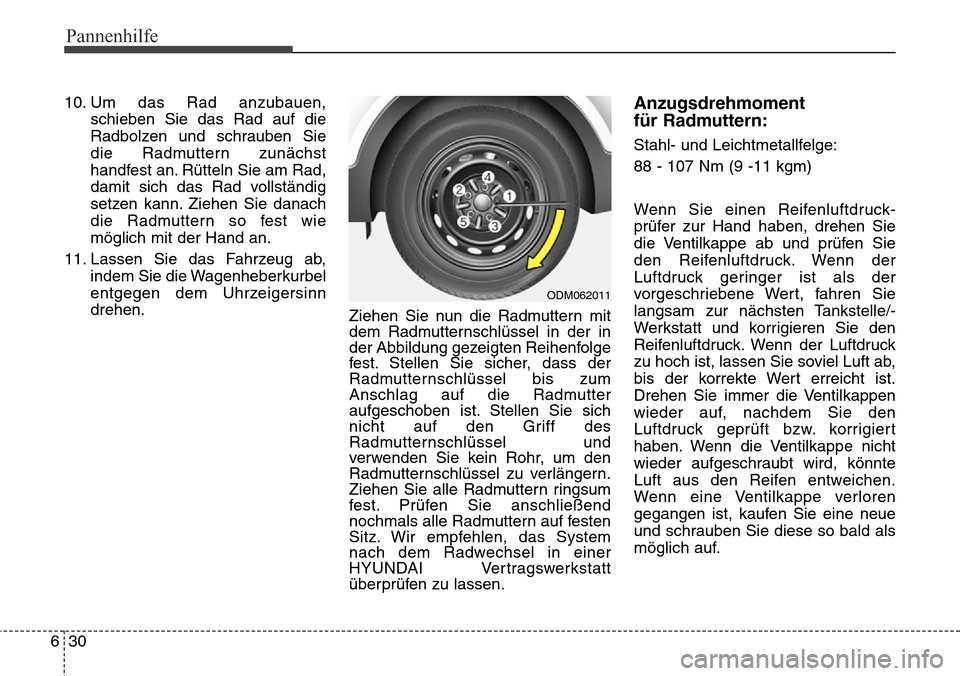 Hyundai Grand Santa Fe 2015 Betriebsanleitung (in German) Pannenhilfe
30
6
10. Um das Rad anzubauen,
schieben Sie das Rad auf die
Radbolzen und schrauben Sie
die Radmuttern zunächst
handfest an. Rütteln Sie am Rad,
damit sich das Rad vollständig
setzen ka Hyundai Grand Santa Fe 2015 Betriebsanleitung (in German) Pannenhilfe
30
6
10. Um das Rad anzubauen,
schieben Sie das Rad auf die
Radbolzen und schrauben Sie
die Radmuttern zunächst
handfest an. Rütteln Sie am Rad,
damit sich das Rad vollständig
setzen ka