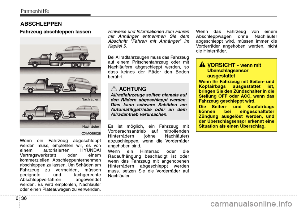 Hyundai Grand Santa Fe 2015  Betriebsanleitung (in German) ABSCHLEPPEN
Fahrzeug abschleppen lassen
Wenn ein Fahrzeug abgeschleppt
werden muss, empfehlen wir, es von
einem autorisierten HYUNDAI
Vertragswerkstatt oder einem
kommerziellen Abschleppunternehmen
ab