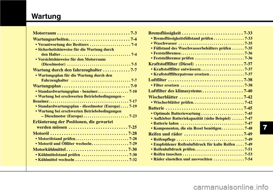 Hyundai Grand Santa Fe 2015  Betriebsanleitung (in German) Wartung
Motorraum . . . . . . . . . . . . . . . . . . . . . . . . . . . . . . . . 7-3
Wartungsarbeiten . . . . . . . . . . . . . . . . . . . . . . . . . . . 7-4
• Verantwortung des Besitzers . . . .
