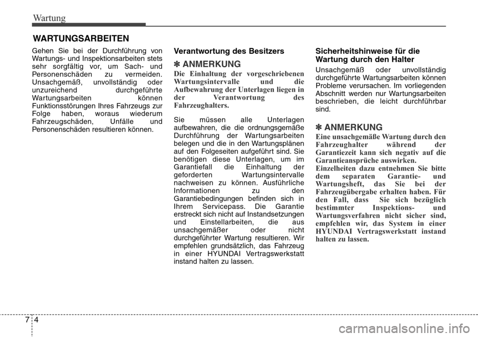 Hyundai Grand Santa Fe 2015  Betriebsanleitung (in German) Wartung
47
WARTUNGSARBEITEN
Gehen Sie bei der Durchführung von
Wartungs- und Inspektionsarbeiten stets
sehr sorgfältig vor, um Sach- und
Personenschäden zu vermeiden.
Unsachgemäß, unvollständig 