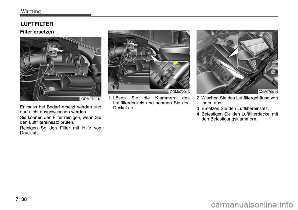 Hyundai Grand Santa Fe 2015 Betriebsanleitung (in German) Wartung
38
7
LUFTFILTER
Filter ersetzen
Er muss bei Bedarf ersetzt werden und
darf nicht ausgewaschen werden.
Sie können den Filter reinigen, wenn Sie
den Luftfiltereinsatz prüfen.
Reinigen Se den Hyundai Grand Santa Fe 2015 Betriebsanleitung (in German) Wartung
38
7
LUFTFILTER
Filter ersetzen
Er muss bei Bedarf ersetzt werden und
darf nicht ausgewaschen werden.
Sie können den Filter reinigen, wenn Sie
den Luftfiltereinsatz prüfen.
Reinigen Se den